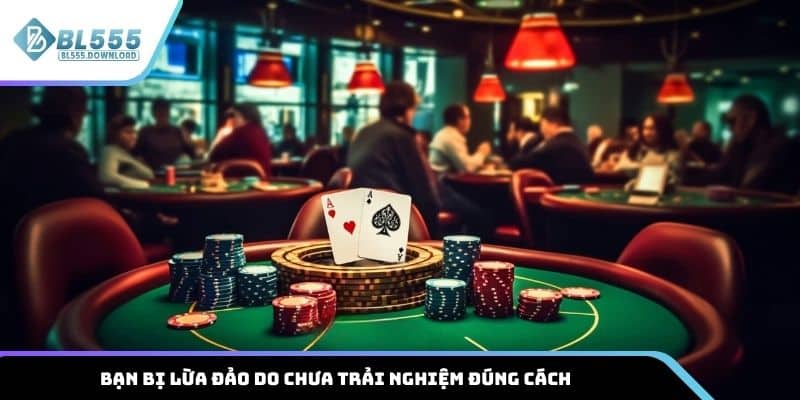 Bạn bị lừa đảo do chưa trải nghiệm đúng cách