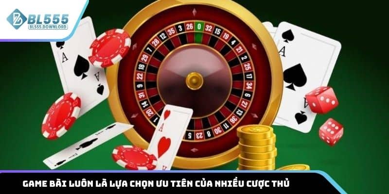 Game bài luôn là lựa chọn ưu tiên của nhiều cược thủ