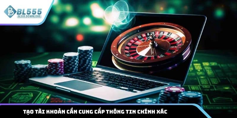 Khi tạo tài khoản thì mọi thông tin cung cấp cần phải chính xác