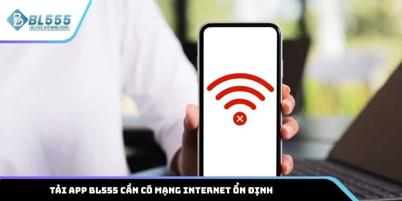 Tải app BL555 cần có mạng Internet ổn định